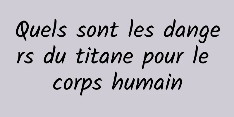 Quels sont les dangers du titane pour le corps humain