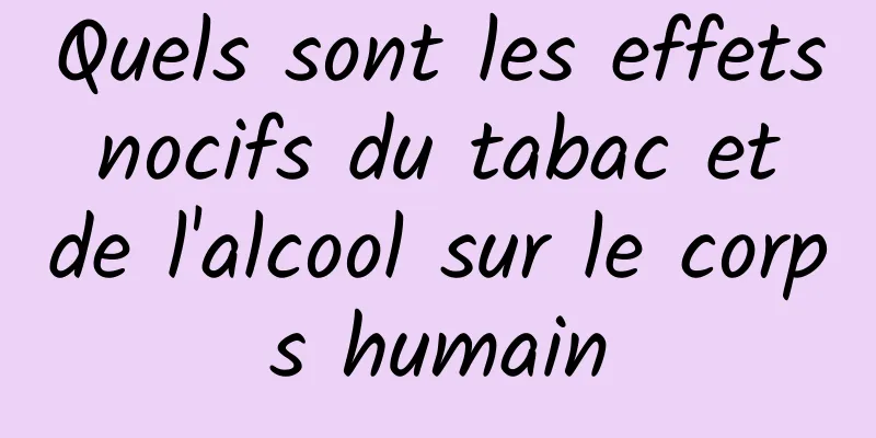 Quels sont les effets nocifs du tabac et de l'alcool sur le corps humain