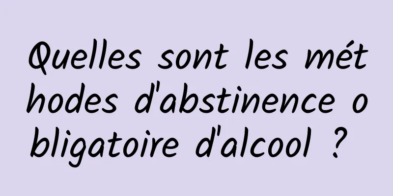 Quelles sont les méthodes d'abstinence obligatoire d'alcool ? 