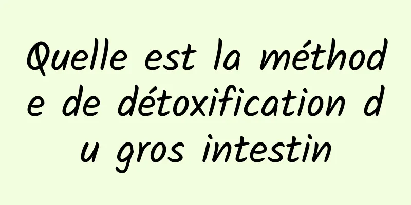 Quelle est la méthode de détoxification du gros intestin