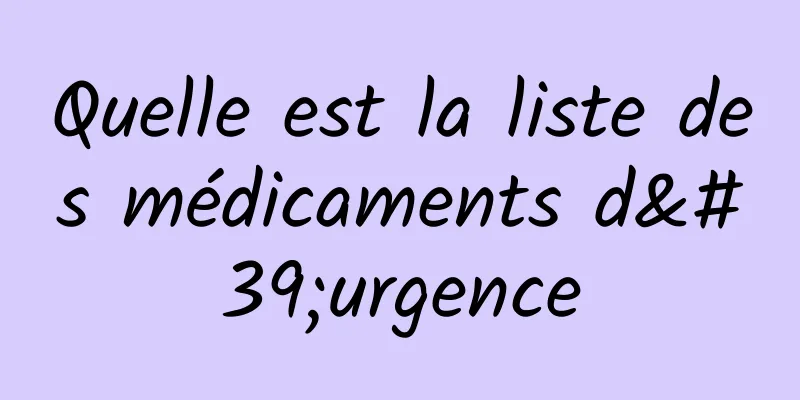 Quelle est la liste des médicaments d'urgence