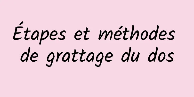 Étapes et méthodes de grattage du dos