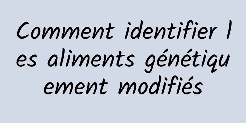 Comment identifier les aliments génétiquement modifiés