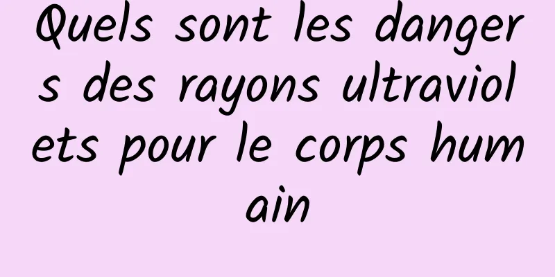 Quels sont les dangers des rayons ultraviolets pour le corps humain