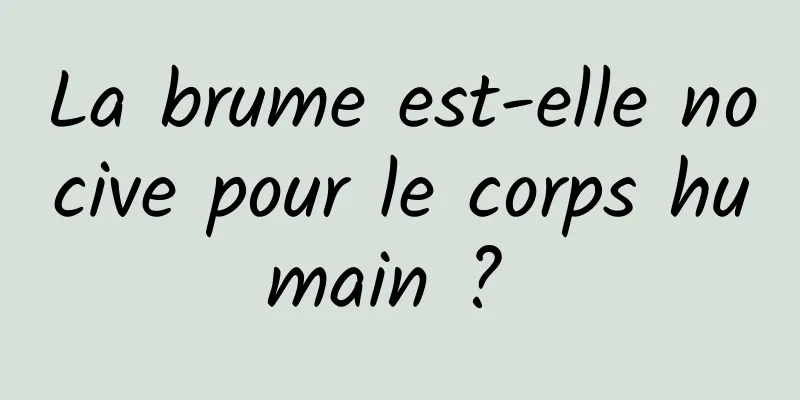 La brume est-elle nocive pour le corps humain ? 