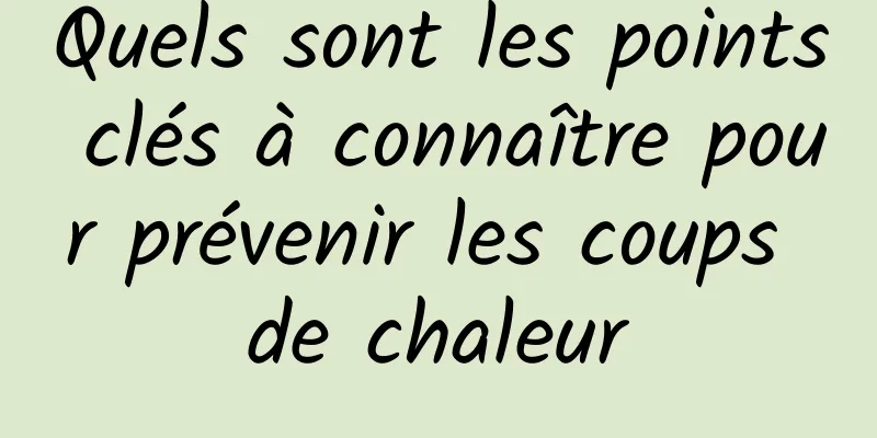 Quels sont les points clés à connaître pour prévenir les coups de chaleur