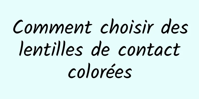 Comment choisir des lentilles de contact colorées