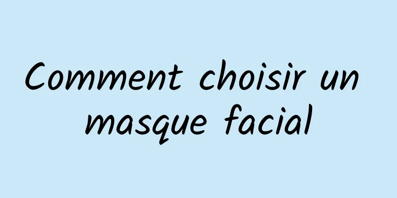 Comment choisir un masque facial