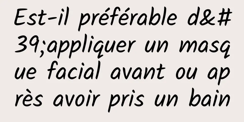 Est-il préférable d'appliquer un masque facial avant ou après avoir pris un bain