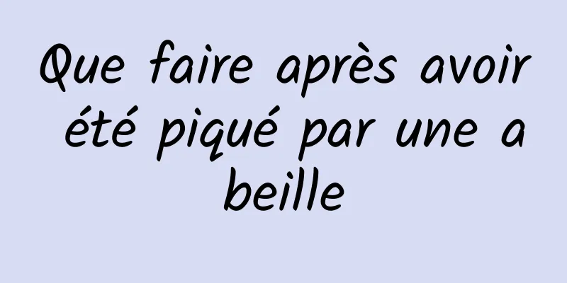 Que faire après avoir été piqué par une abeille