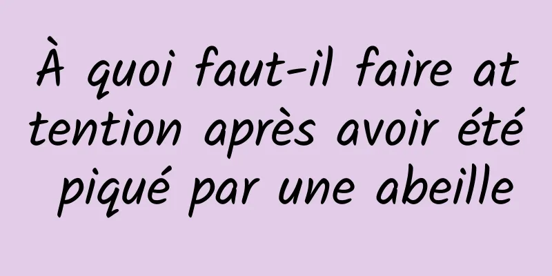 À quoi faut-il faire attention après avoir été piqué par une abeille