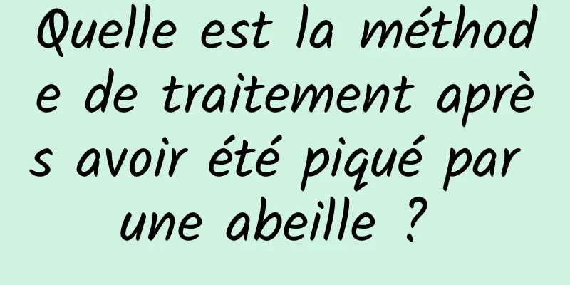 Quelle est la méthode de traitement après avoir été piqué par une abeille ? 