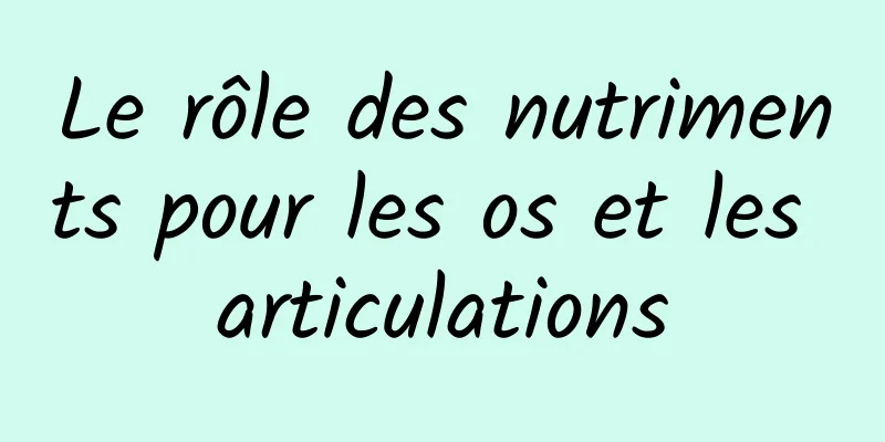 Le rôle des nutriments pour les os et les articulations