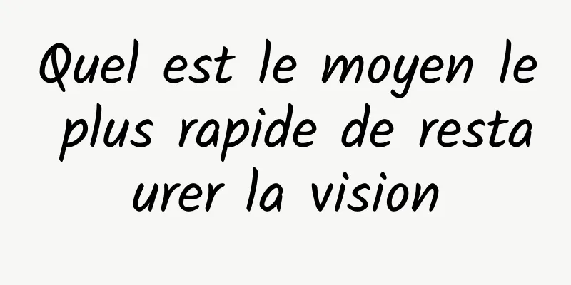 Quel est le moyen le plus rapide de restaurer la vision