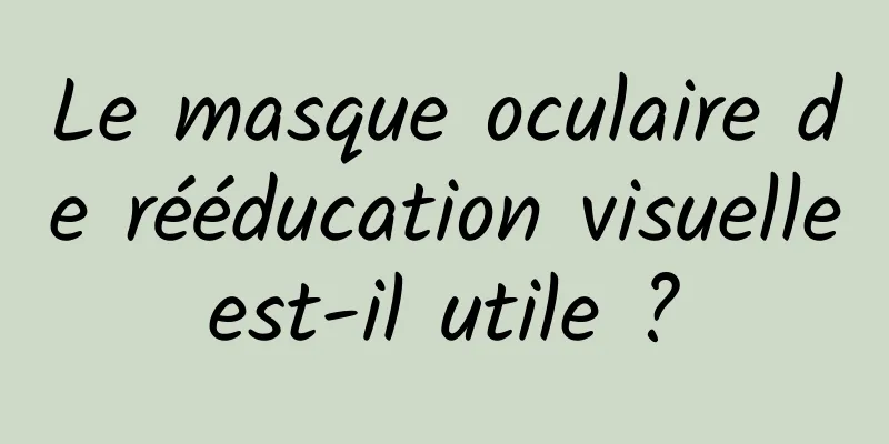 Le masque oculaire de rééducation visuelle est-il utile ? 