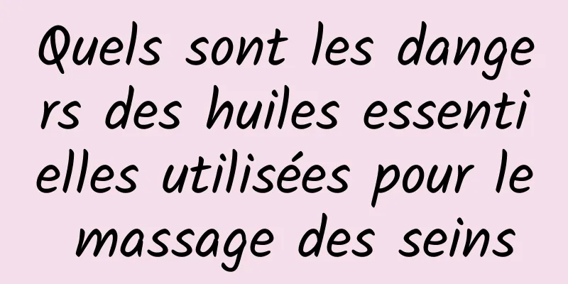 Quels sont les dangers des huiles essentielles utilisées pour le massage des seins