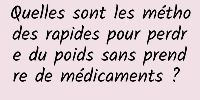 Quelles sont les méthodes rapides pour perdre du poids sans prendre de médicaments ? 