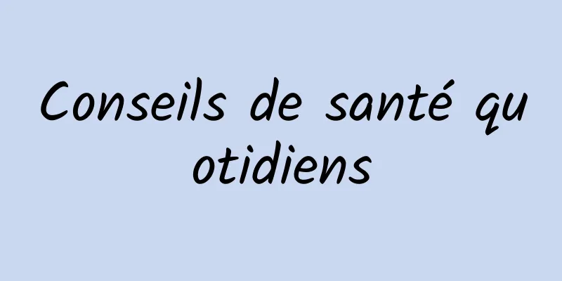 Conseils de santé quotidiens