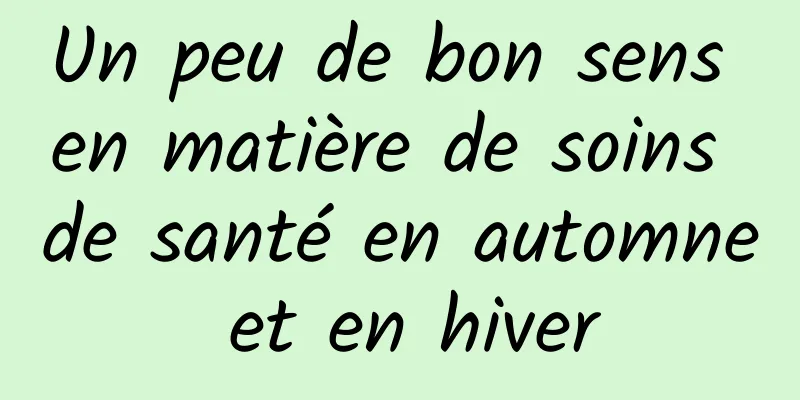 Un peu de bon sens en matière de soins de santé en automne et en hiver