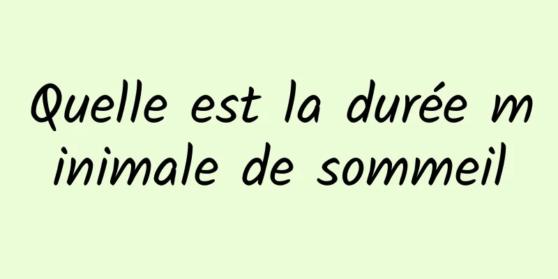 Quelle est la durée minimale de sommeil