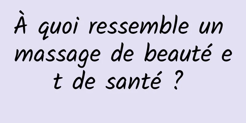 À quoi ressemble un massage de beauté et de santé ? 