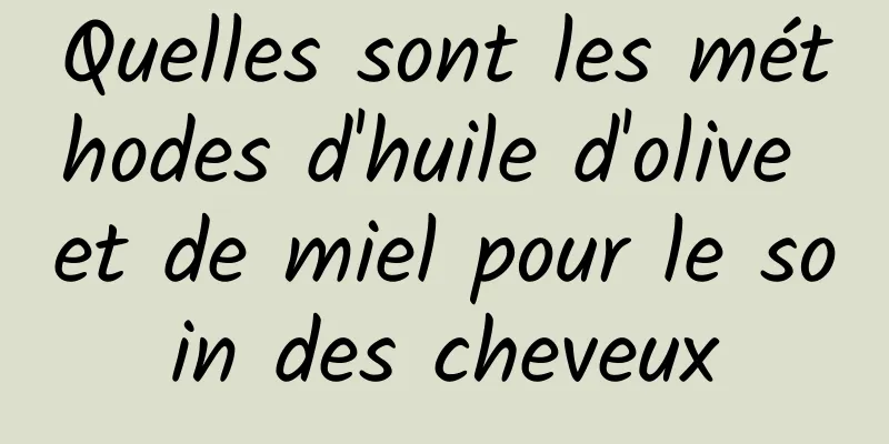 Quelles sont les méthodes d'huile d'olive et de miel pour le soin des cheveux