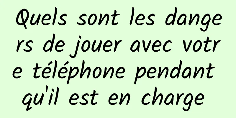 Quels sont les dangers de jouer avec votre téléphone pendant qu'il est en charge 