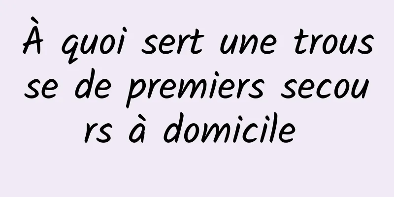 À quoi sert une trousse de premiers secours à domicile 