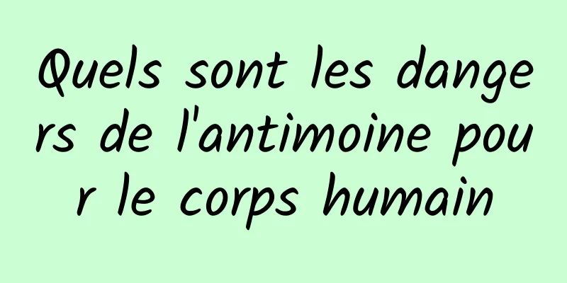 Quels sont les dangers de l'antimoine pour le corps humain