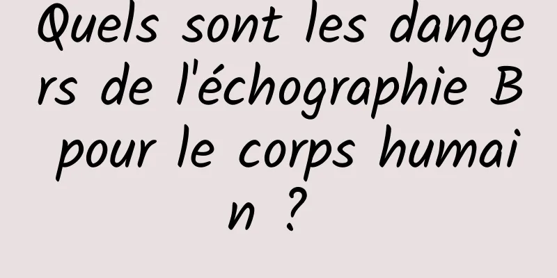 Quels sont les dangers de l'échographie B pour le corps humain ? 