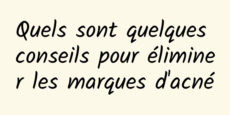 Quels sont quelques conseils pour éliminer les marques d'acné