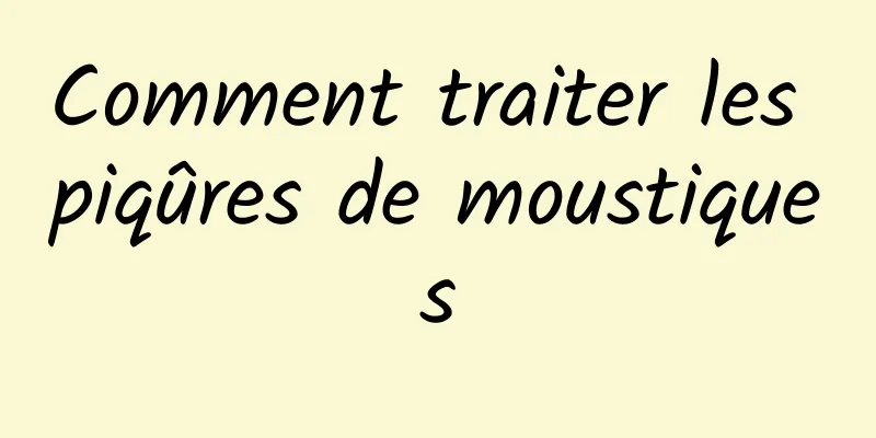 Comment traiter les piqûres de moustiques