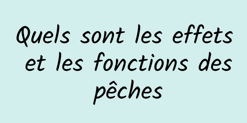 Quels sont les effets et les fonctions des pêches