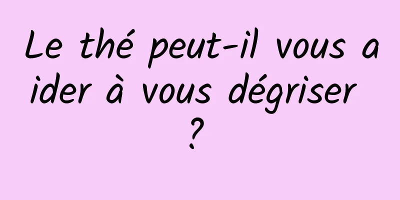 Le thé peut-il vous aider à vous dégriser ? 