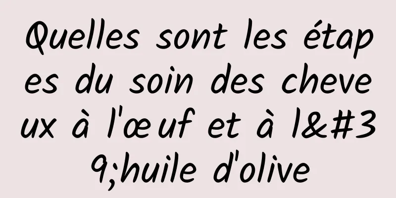 Quelles sont les étapes du soin des cheveux à l'œuf et à l'huile d'olive