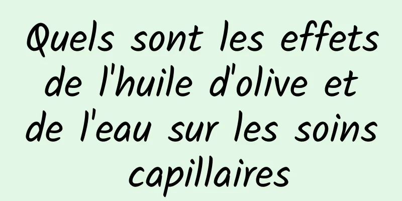 Quels sont les effets de l'huile d'olive et de l'eau sur les soins capillaires