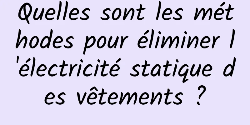 Quelles sont les méthodes pour éliminer l'électricité statique des vêtements ?