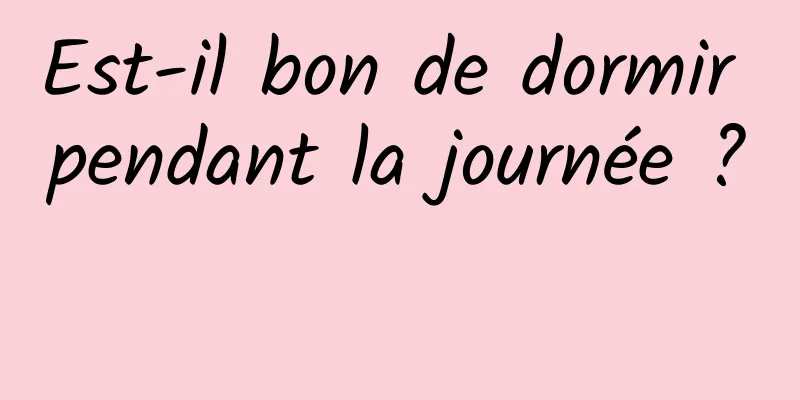 Est-il bon de dormir pendant la journée ? 