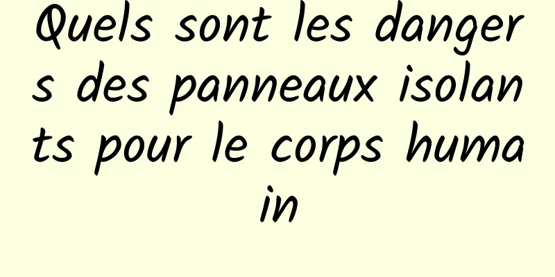 Quels sont les dangers des panneaux isolants pour le corps humain