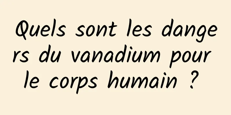 Quels sont les dangers du vanadium pour le corps humain ? 