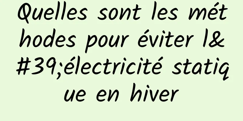 Quelles sont les méthodes pour éviter l'électricité statique en hiver