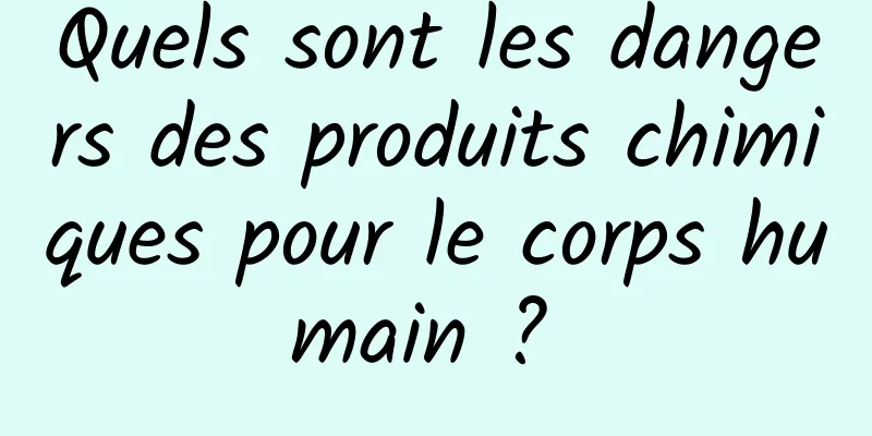 Quels sont les dangers des produits chimiques pour le corps humain ? 