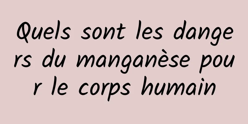 Quels sont les dangers du manganèse pour le corps humain