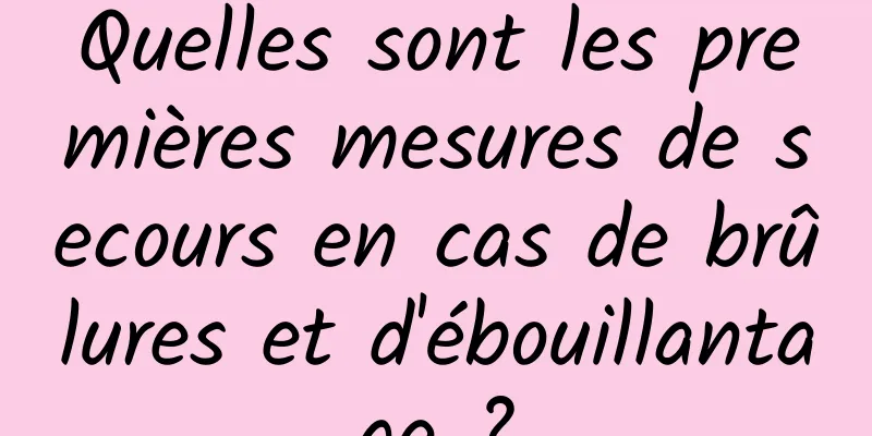 Quelles sont les premières mesures de secours en cas de brûlures et d'ébouillantage ?