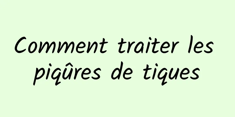 Comment traiter les piqûres de tiques