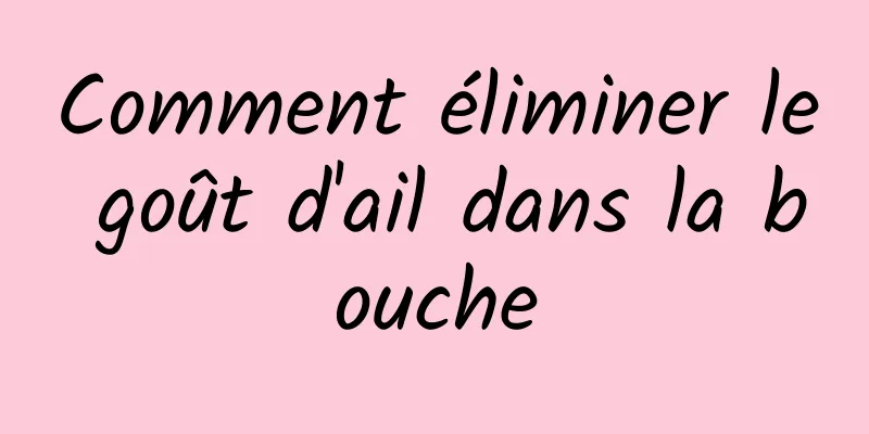 Comment éliminer le goût d'ail dans la bouche