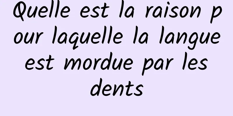 Quelle est la raison pour laquelle la langue est mordue par les dents