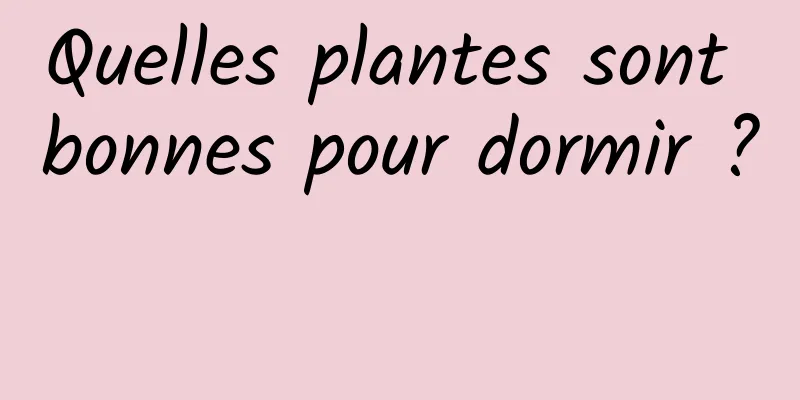 Quelles plantes sont bonnes pour dormir ? 