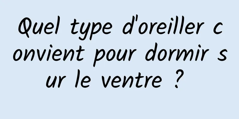 Quel type d'oreiller convient pour dormir sur le ventre ? 