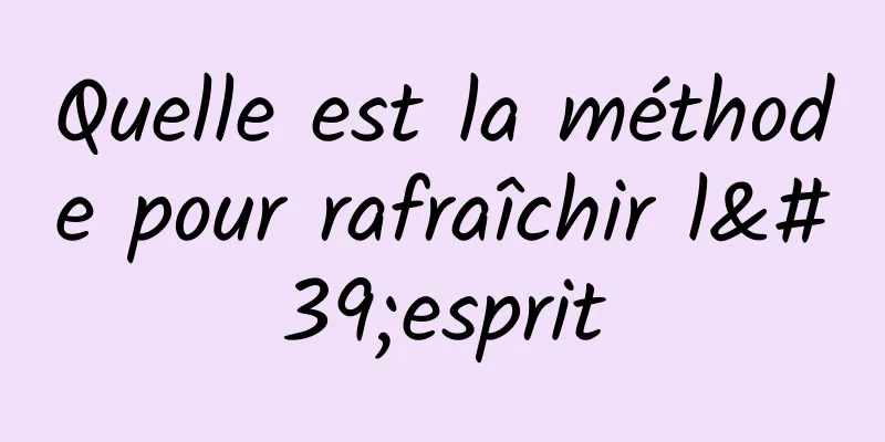 Quelle est la méthode pour rafraîchir l'esprit